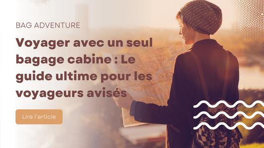 Voyager avec un seul bagage cabine : Le guide ultime pour les voyageurs avisés - BAG ADVENTURE